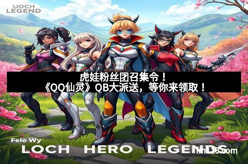 虎娃粉丝团召集令！《QQ仙灵》QB大派送，等你来领取！
